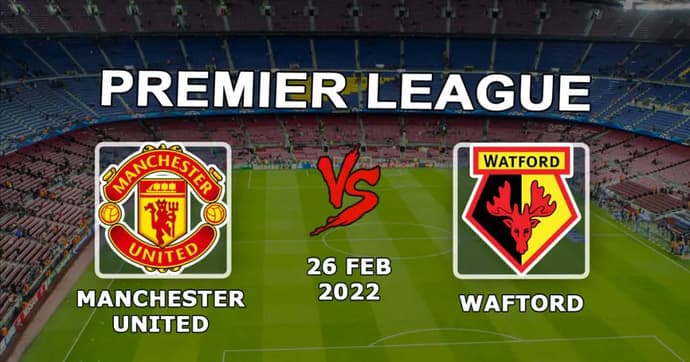 Manchester United - Watford: previsão e aposta no jogo da Premier League - 26.02.2022 Manchester United - Watford: previsão e aposta no jogo da Premier League - 26.02.2022