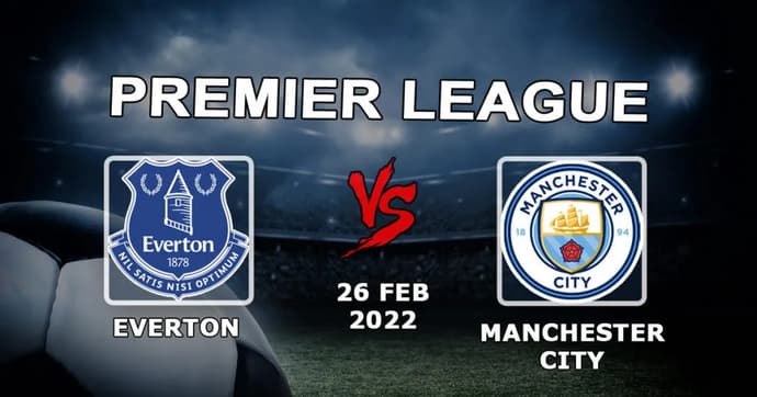 Everton - Manchester City: previsão e aposta no jogo da Premier League - 27.02.2022 Everton - Manchester City: previsão e aposta no jogo da Premier League - 27.02.2022