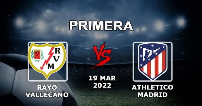 Rayo Vallecano vs Atletico Madrid: pronostics et paris sur la Liga - 19.03.2022 Rayo Vallecano vs Atletico Madrid: pronostics et paris sur la Liga - 19.03.2022