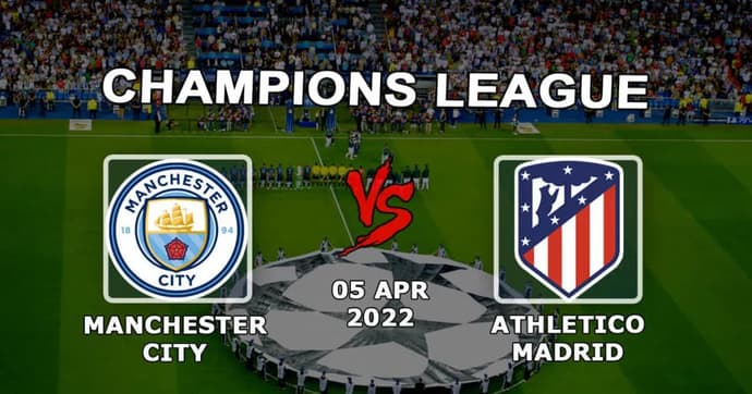 Manchester City - Atletico Madrid: forudsigelse og væddemål til Champions League-kampen - 05.04.2022 Manchester City - Atletico Madrid: forudsigelse og væddemål til Champions League-kampen - 05.04.2022