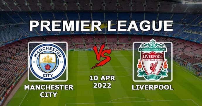 Manchester City - Liverpool: previsão e aposta no jogo da Premier League - 10.04.2022 Manchester City - Liverpool: previsão e aposta no jogo da Premier League - 10.04.2022